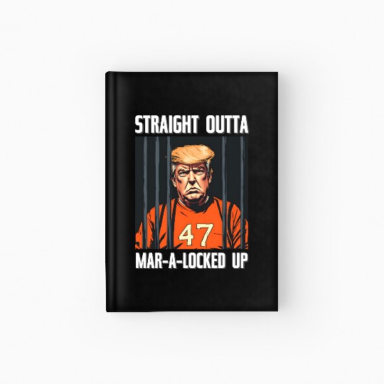 Anti-Trump Funny Straight Outta Mar-A-Locked Up Hardcover Journal