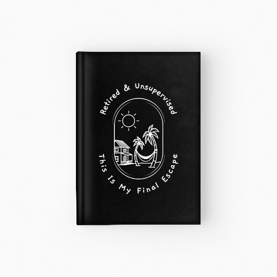 Retired and Unsupervised Final Escape Hardcover Journal