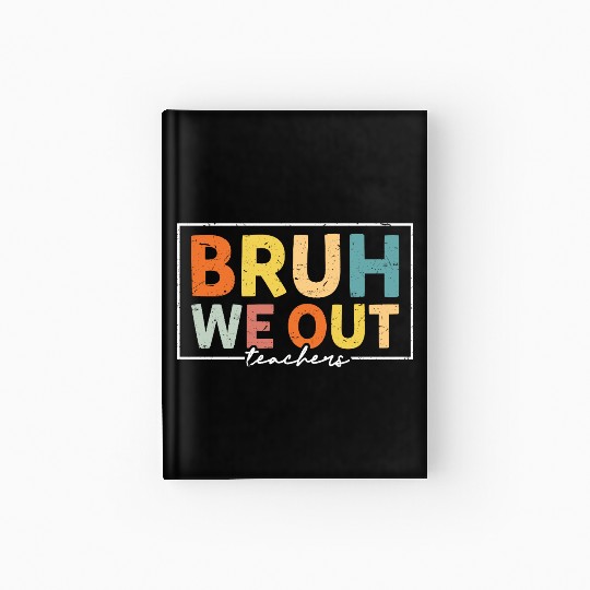 Bruh We Out Teachers Last Day Of School Hardcover Journal
