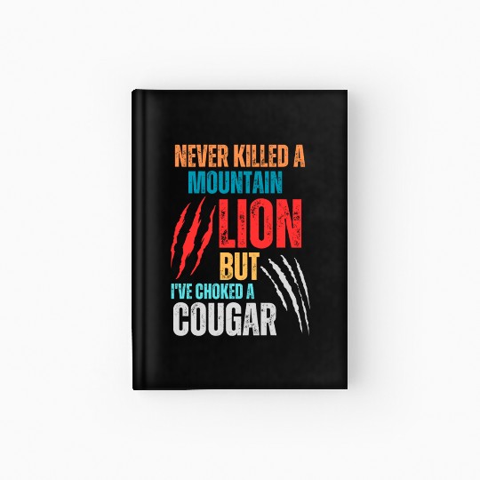 Never Killed A Mountain Lion But I ve Choked Hardcover Journal