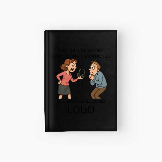 I BOUGHT HER NOISE CANCELLING HEADPHONES Hardcover Journal