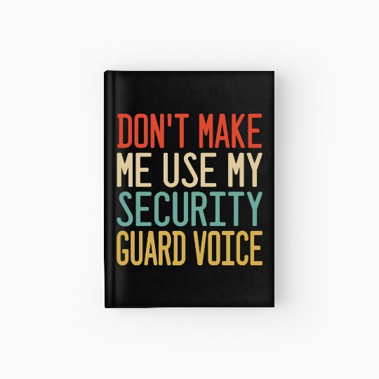 don t make me use my Security Guard voice Hardcover Journal