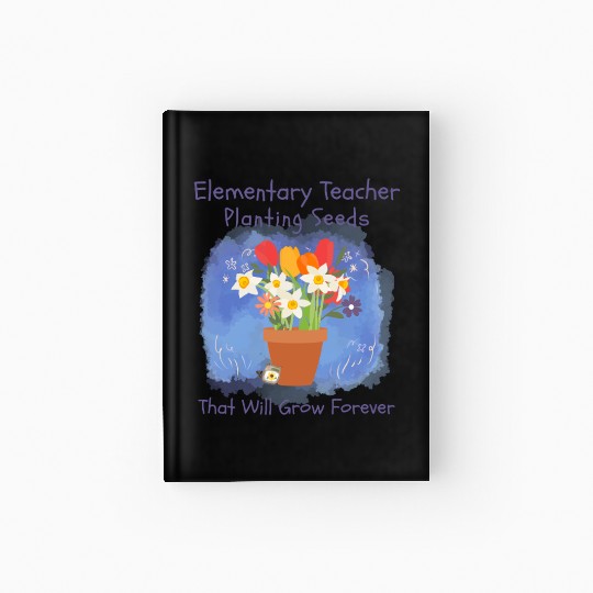 Elementary Teacher Planting Seeds That Will Grow Hardcover Journal