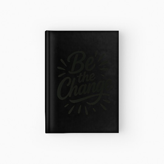 Be the Change – Inspire Progress and Possibility Hardcover Journal
