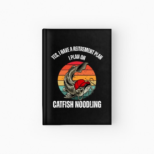 Yes I have a retirement plan I plan on Cat fishing Hardcover Journal