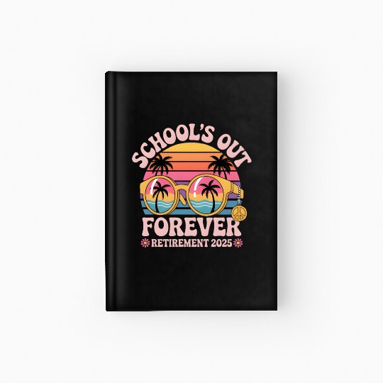 School's Out Forever Retired Teacher Hardcover Journal