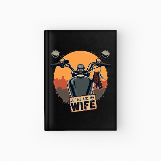Let Me Ask My Wife Before I Ride Hardcover Journal
