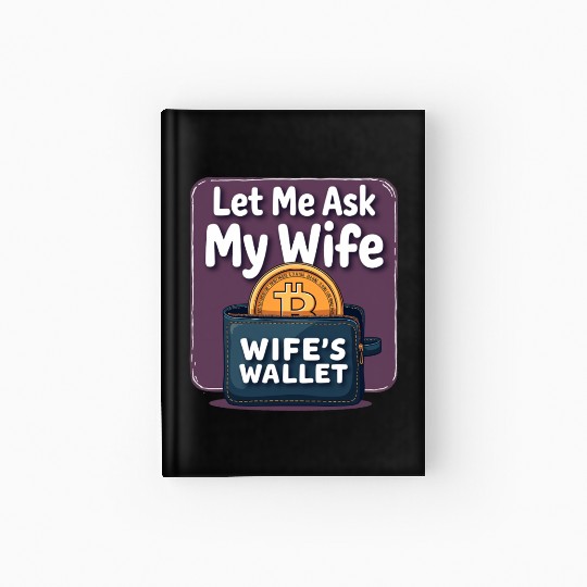 Let Me Ask My Wife Before I Buy More Bitcoin Hardcover Journal