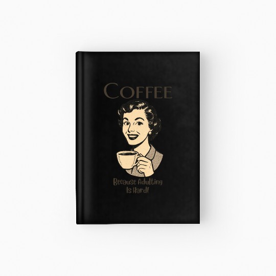 Coffee, Because Adulting Is Hard - Woman Hardcover Journal