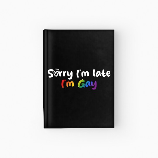 Sorry I'm late I'm gay - The perfect excuse! Hardcover Journal