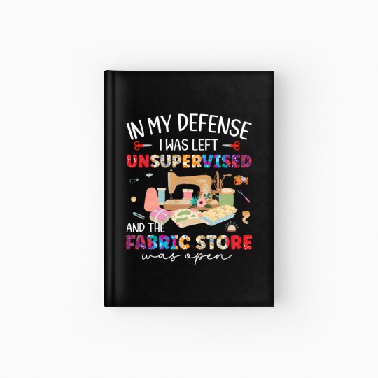 In My Defense Was Left Unsupervised & Fabric Store Hardcover Journal