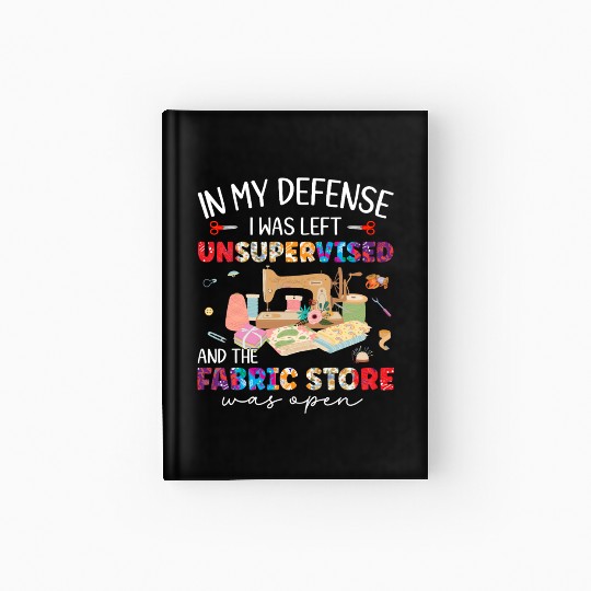 In My Defense Was Left Unsupervised & Fabric Store Hardcover Journal