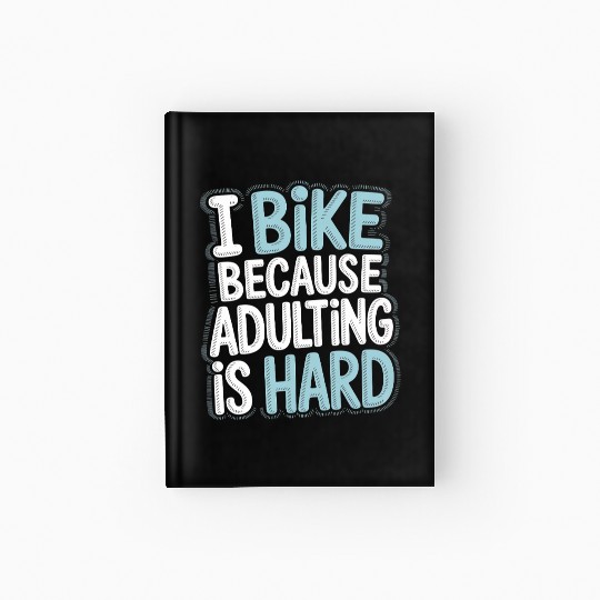 I Bike Because Adulting Is Hard Bike Commuting Hardcover Journal