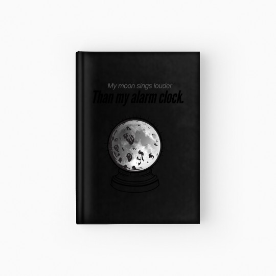 My Moon Sings Louder Than My Alarm – Moon Song Pun Hardcover Journal