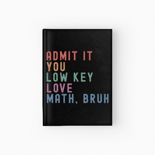 admit it you low key love math, bruh Hardcover Journal