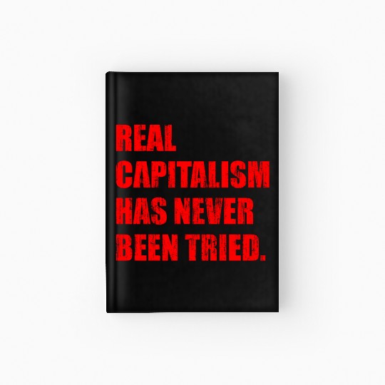 Real Capitalism Has Never Been Tried Hardcover Journal