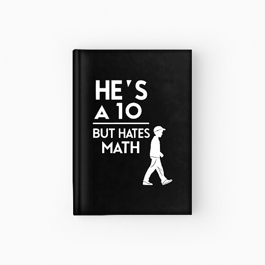 He’s a 10 But Hates Math – Funny Math Meme Design Hardcover Journal
