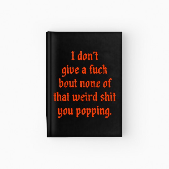 I dont give a fuck bout none of that weird shit Hardcover Journal