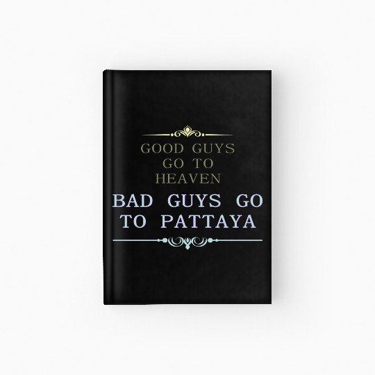 Good Guys go to Heaven Bad Guys go to Pattaya Hardcover Journal