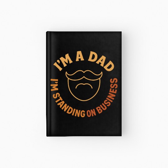 'I'M A DAD, I'M STANDING ON BUSINESS' Funny Father Hardcover Journal