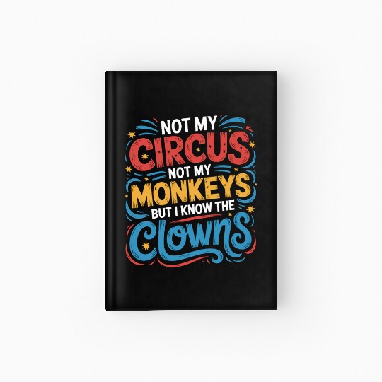 Not My Circus Not My Monkeys But I Know The Clowns Hardcover Journal