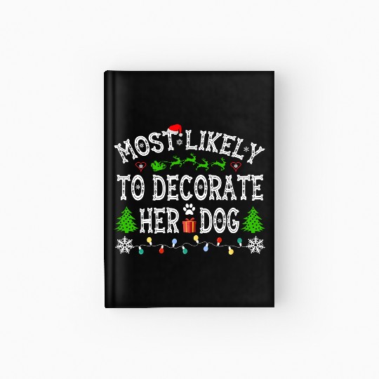 Most Likely To Decorate Her Dog Family Christmas Hardcover Journal