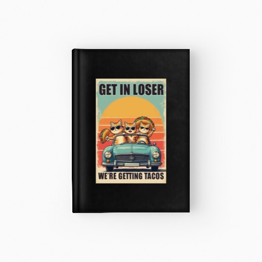 Get in Loser- We're Getting Tacos Hardcover Journal