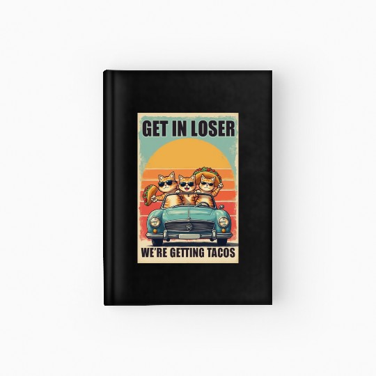 Get in Loser- We're Getting Tacos Hardcover Journal