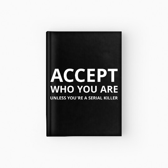 Accept Who You Are Unless You’re a Serial Killer Hardcover Journal