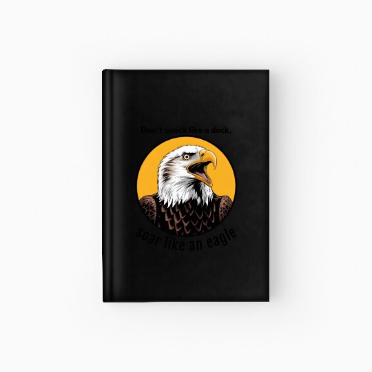 eagly! Don't quack like a duck, soar like an eagle Hardcover Journal