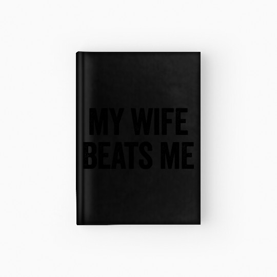 My Wife Beats Me Funny Sarcastic Men's Husband Hardcover Journal