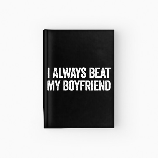 I Always Beat My Boyfriend Funny Girlfriend Hardcover Journal