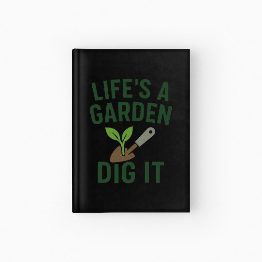 Life's a Garden Dig It Hardcover Journal