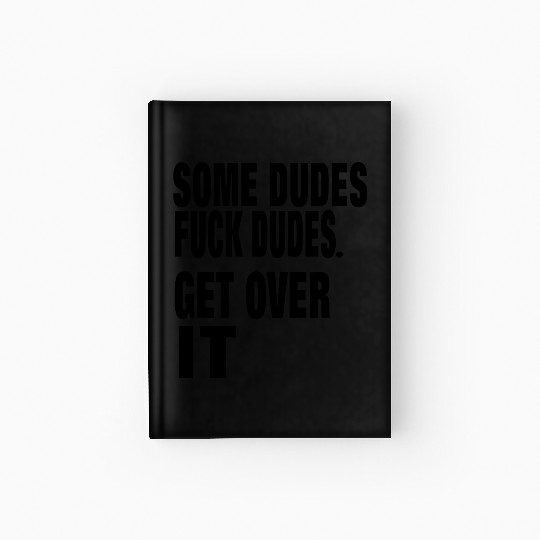 SOME DUDES FUCK DUDES. GET OVER IT Hardcover Journal