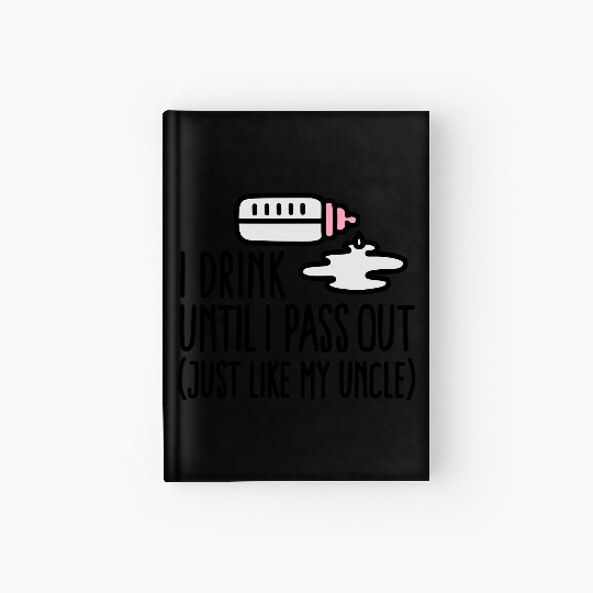 I drink until I pass out just like my uncle Hardcover Journal