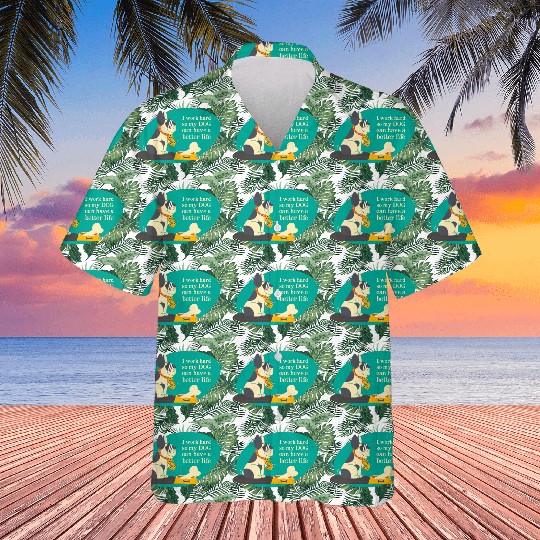 I work hard so my dog can have a better life Hawaiians
