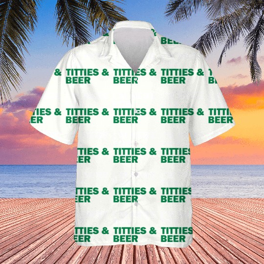 I'm Here For Titties & Beer Hawaiians