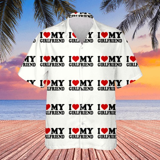 I love my girlfriend Hawaiians