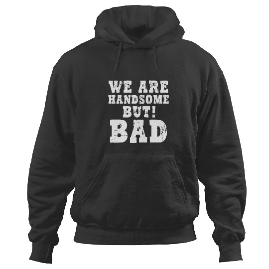Discover We are handsome but bad Hoodies