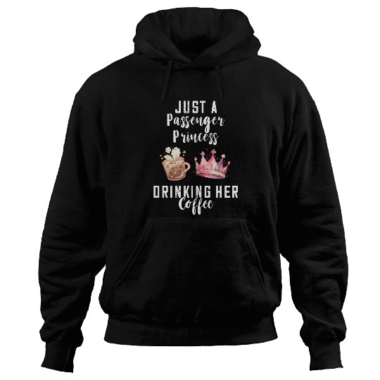 Just A Passenger Princess Drinking Coffee Passenger Seat Hoodies
