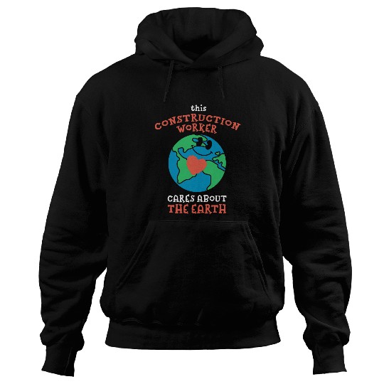 This Construction Worker Cares About the Earth Nature Lover Hoodies