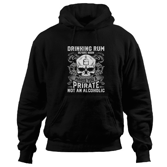 Drinking Rum Before Noon Makes You A Pirate Not An Alcoholic 1 Hoodies