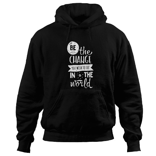 Be The Change You Wish To See In The World Positive Phrase Hoodies