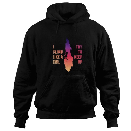 Climbing Climber Rock Climbing Women I Climb Like A Girl Try To Keep Up Climb Hoodies