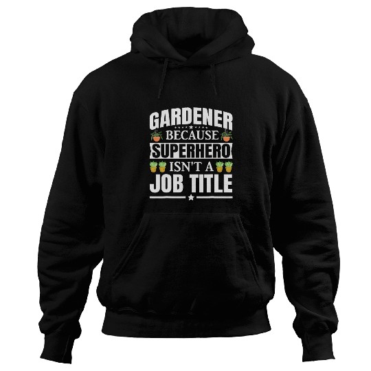 Gardener Because Superhero Isnt and Job Title gardening Hoodies