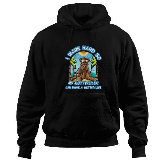 Dog Rottweiler I Work Hard So My Rottweiler Can Have A Better Life Dog Hoodies