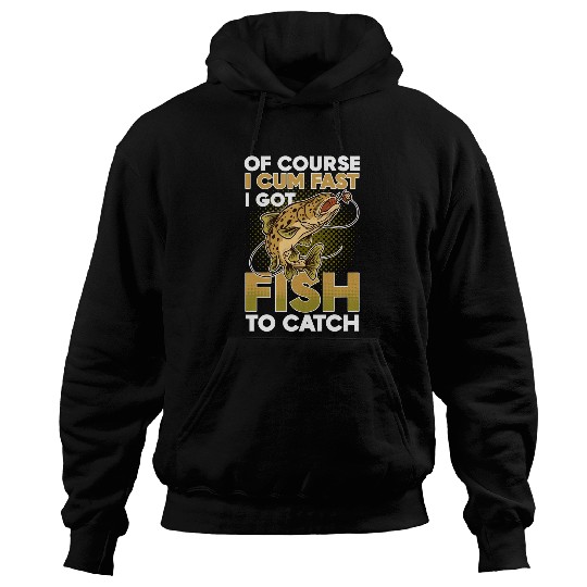 Fishing Of Course I Cum Fast I Got Fish To Catch 12 Fisher Hook Fisher Hoodies