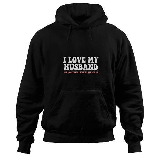 I Love My Husband But Sometimes I Wanna Square Up 20 Hoodies