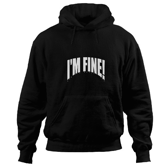 Im Fine but Im really not Hoodies