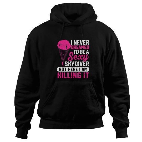 Skydiving Gift I Never Dreamed Id Be A Sexy Skydiver Funny Skydiving Lover Hoodies
